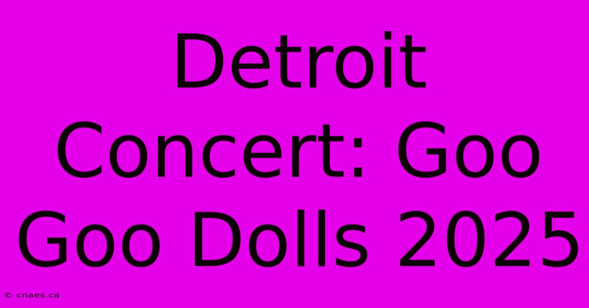 Detroit Concert: Goo Goo Dolls 2025