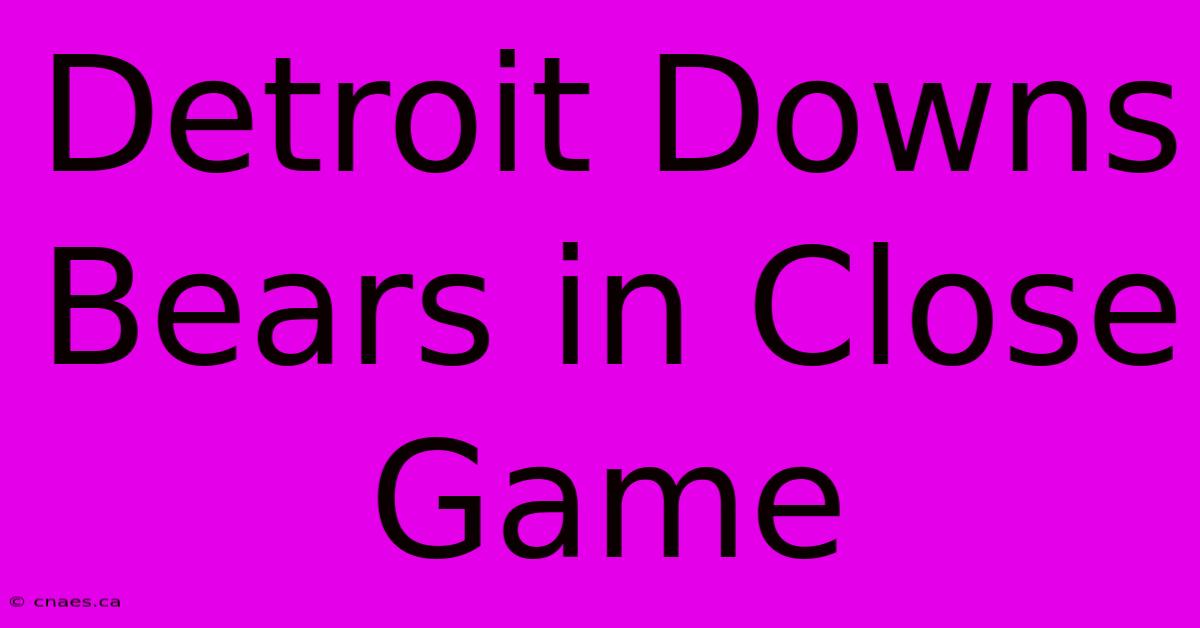 Detroit Downs Bears In Close Game