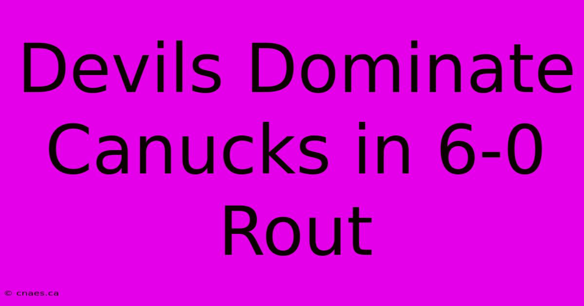 Devils Dominate Canucks In 6-0 Rout