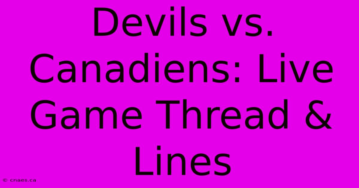 Devils Vs. Canadiens: Live Game Thread & Lines