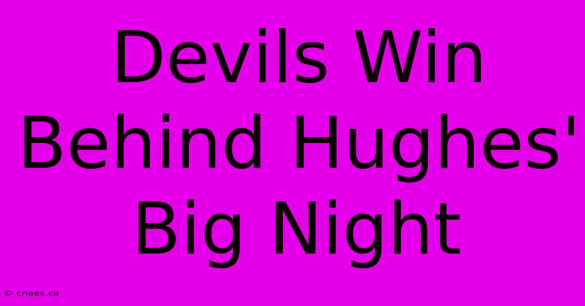 Devils Win Behind Hughes' Big Night