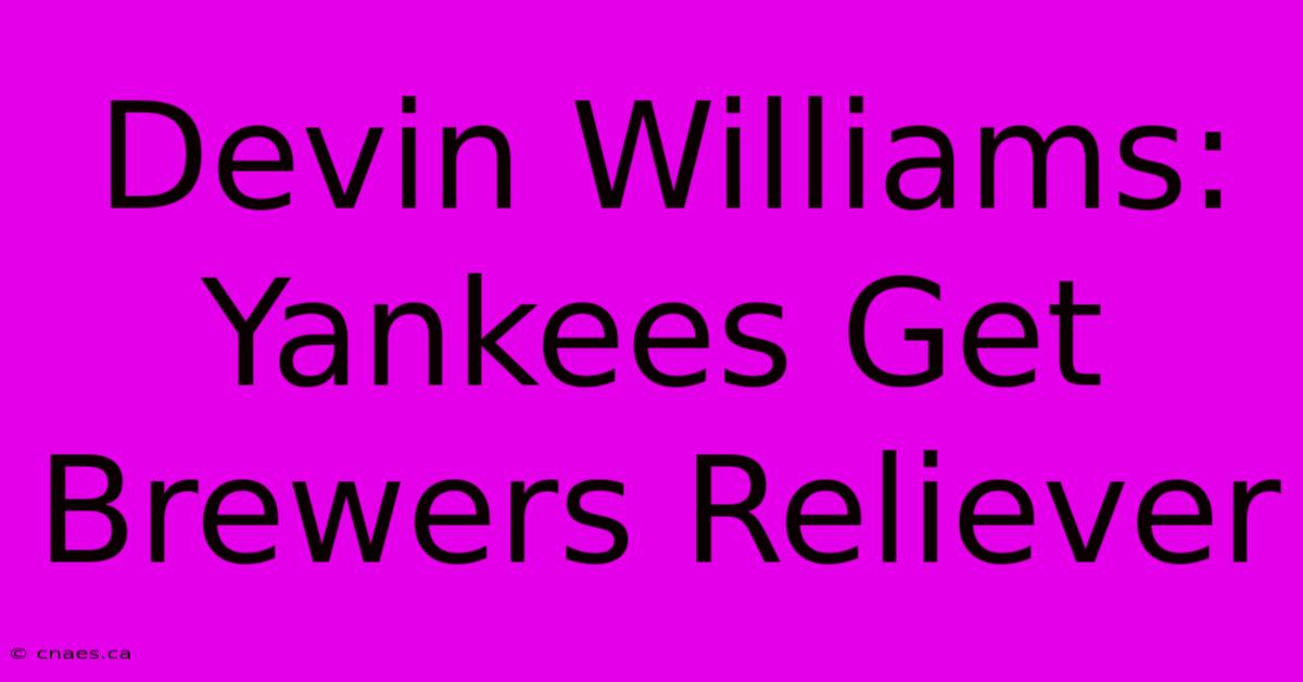 Devin Williams: Yankees Get Brewers Reliever