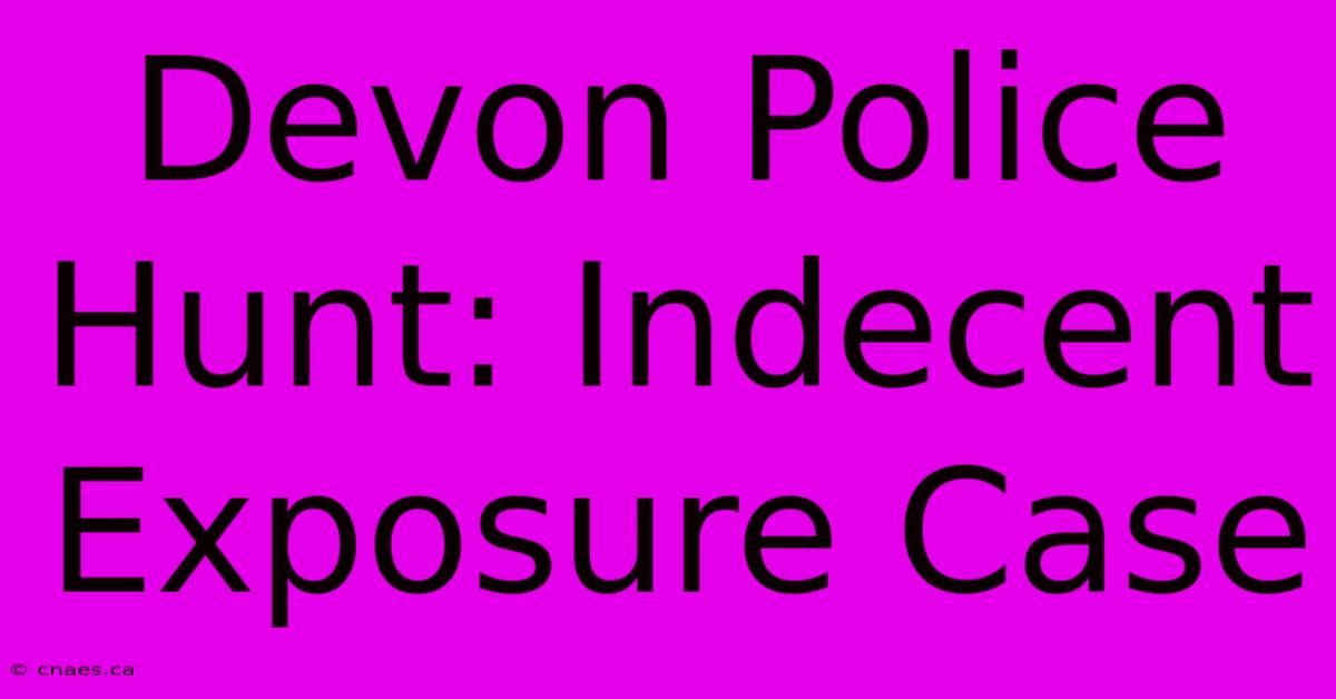 Devon Police Hunt: Indecent Exposure Case