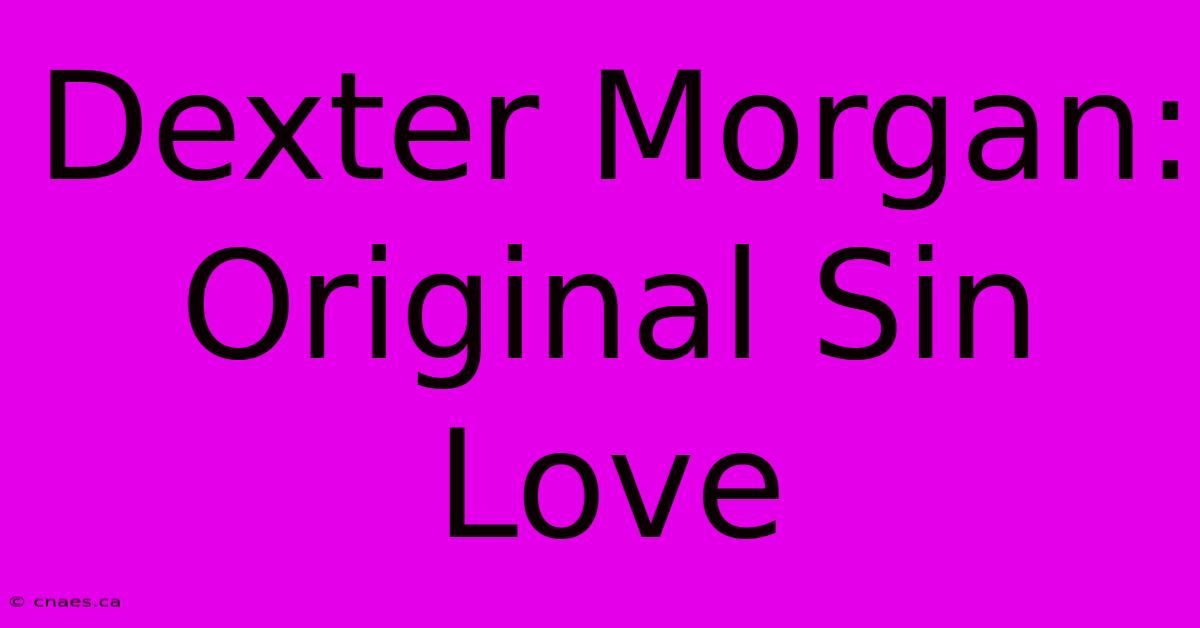 Dexter Morgan: Original Sin Love