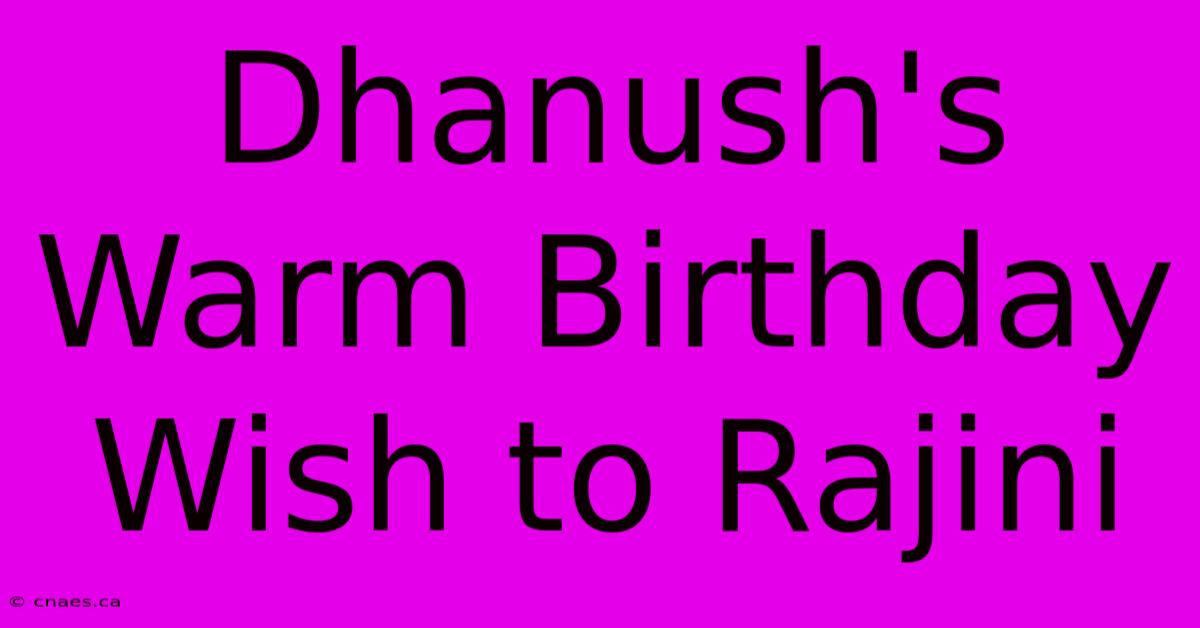 Dhanush's Warm Birthday Wish To Rajini