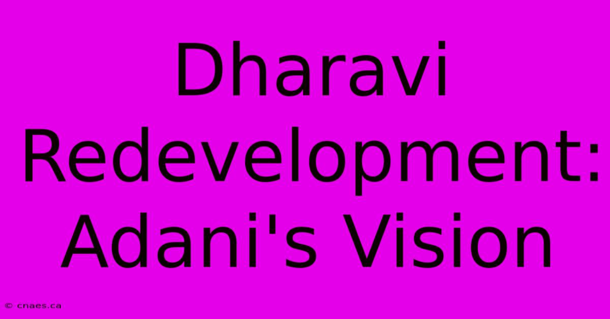 Dharavi Redevelopment: Adani's Vision