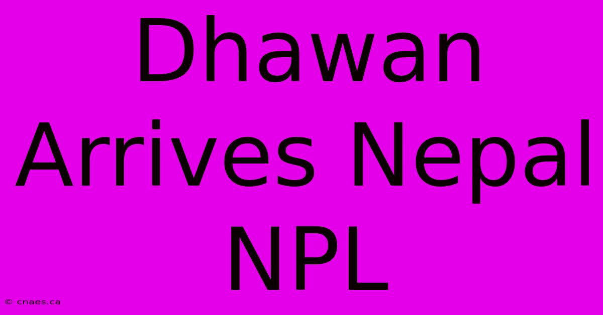 Dhawan Arrives Nepal NPL