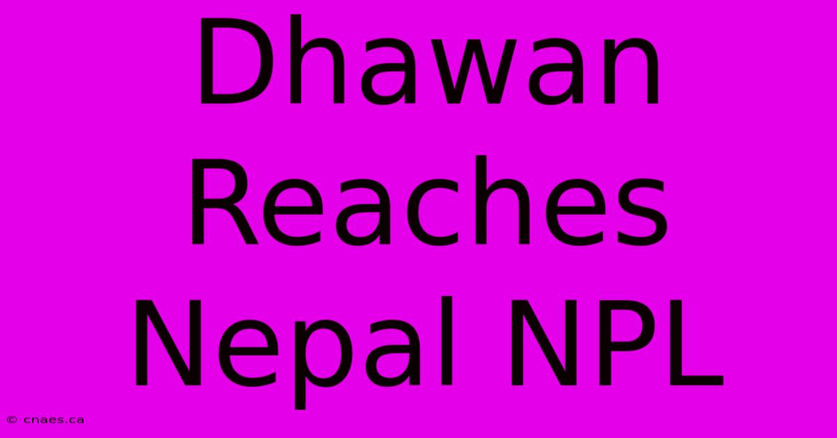 Dhawan Reaches Nepal NPL