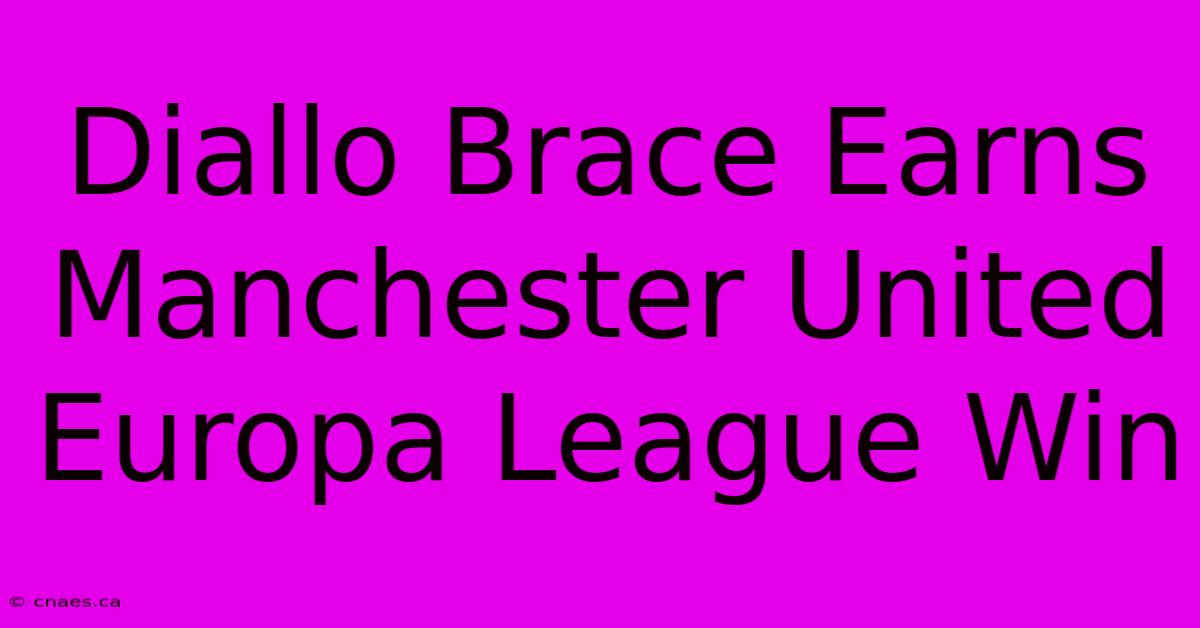 Diallo Brace Earns Manchester United Europa League Win