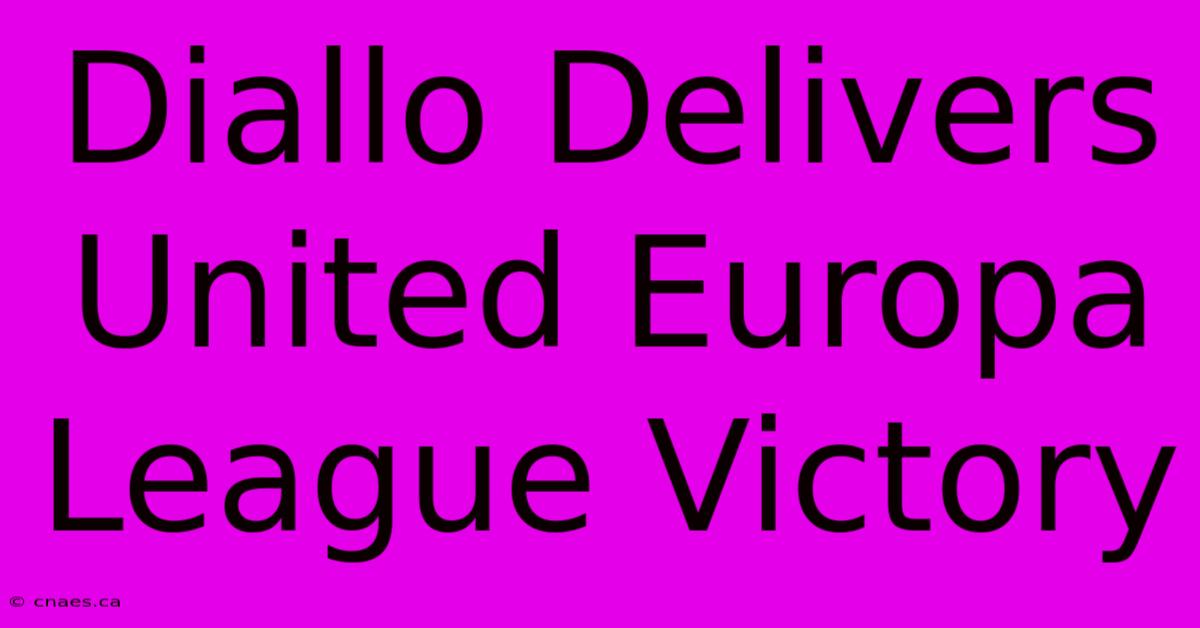 Diallo Delivers United Europa League Victory