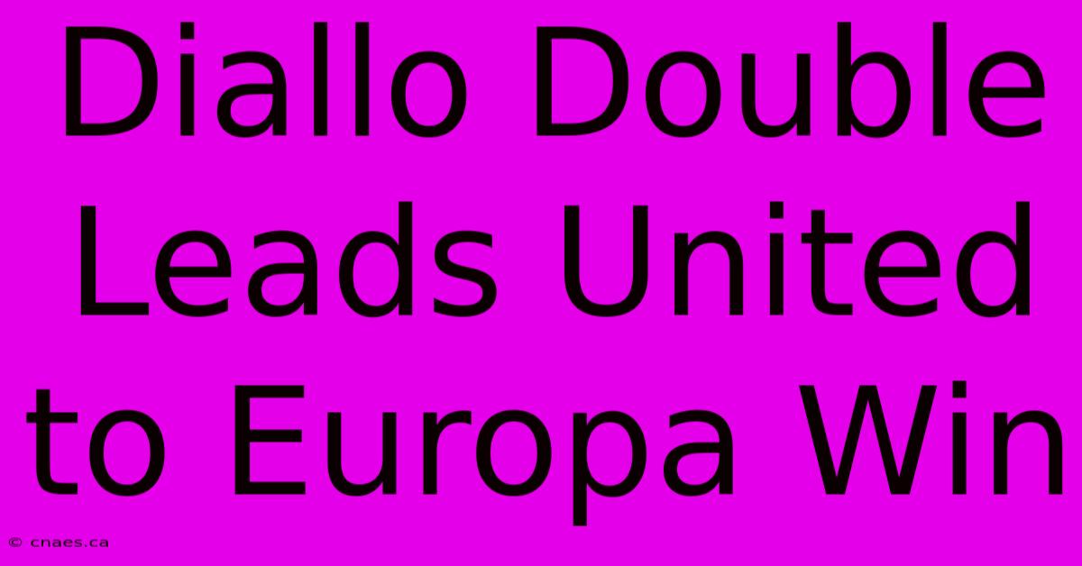 Diallo Double Leads United To Europa Win