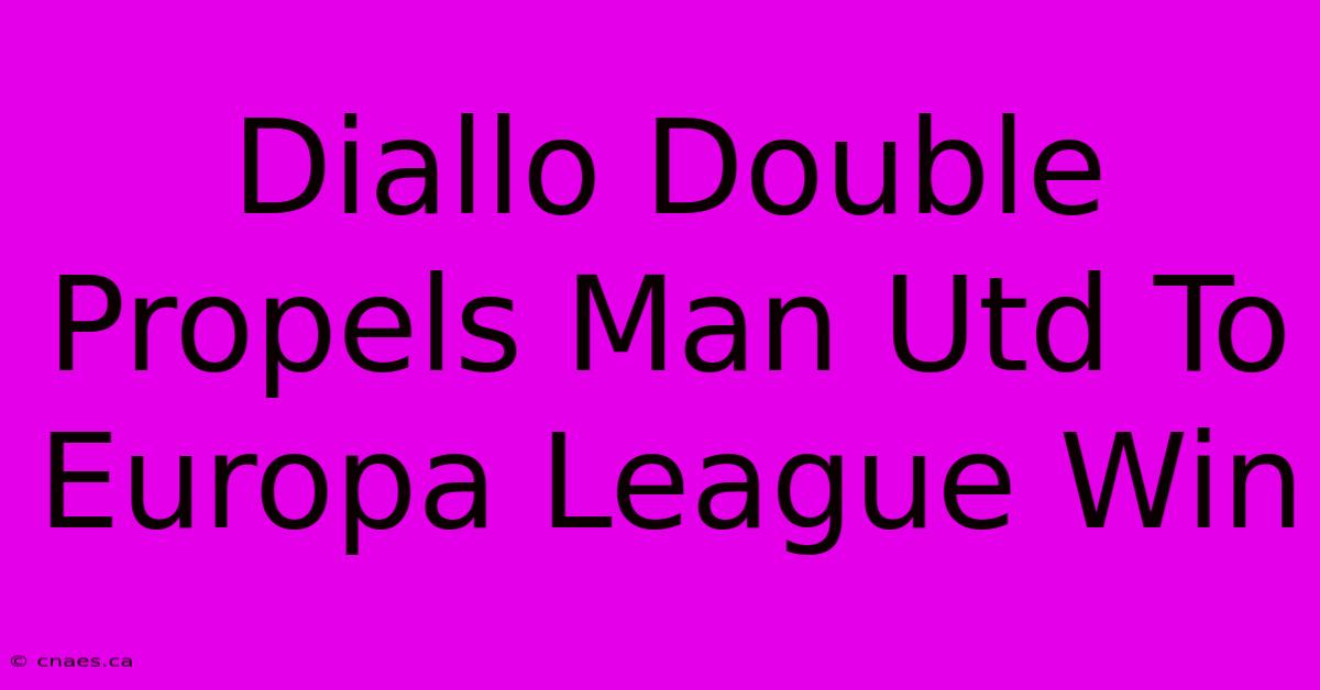 Diallo Double Propels Man Utd To Europa League Win