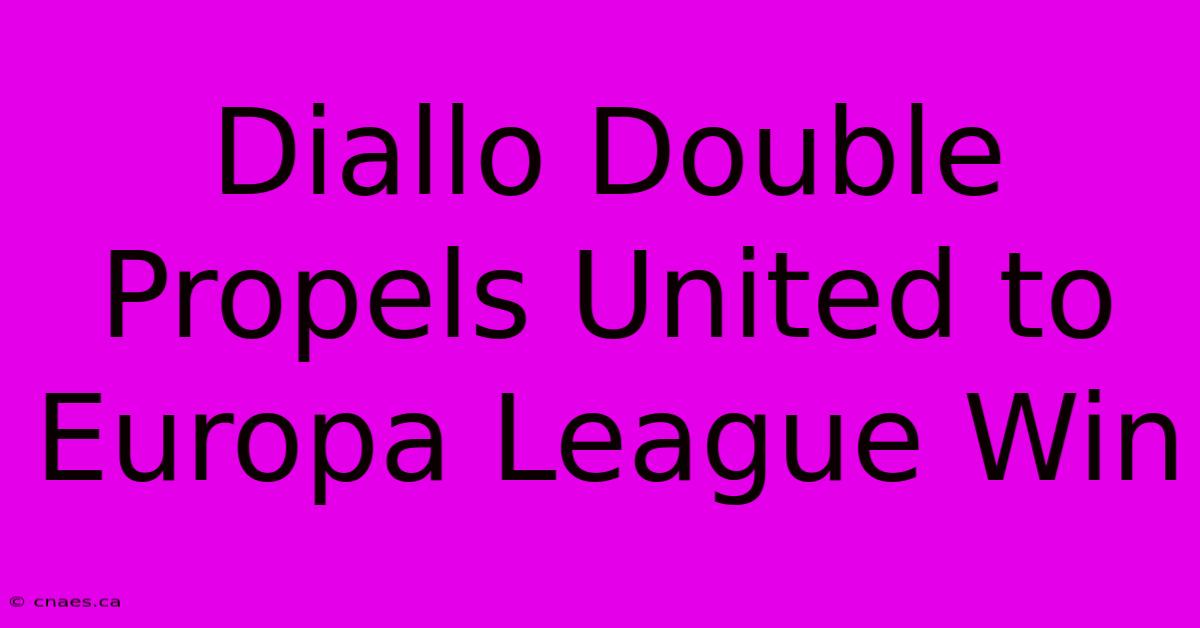 Diallo Double Propels United To Europa League Win