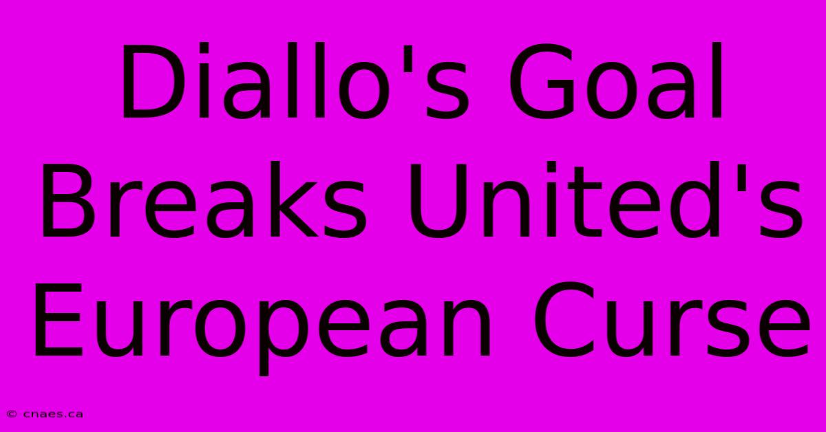 Diallo's Goal Breaks United's European Curse