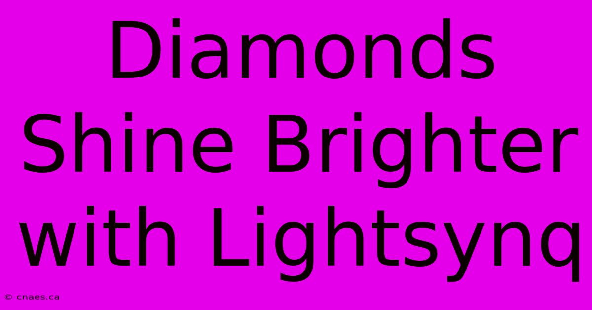 Diamonds Shine Brighter With Lightsynq