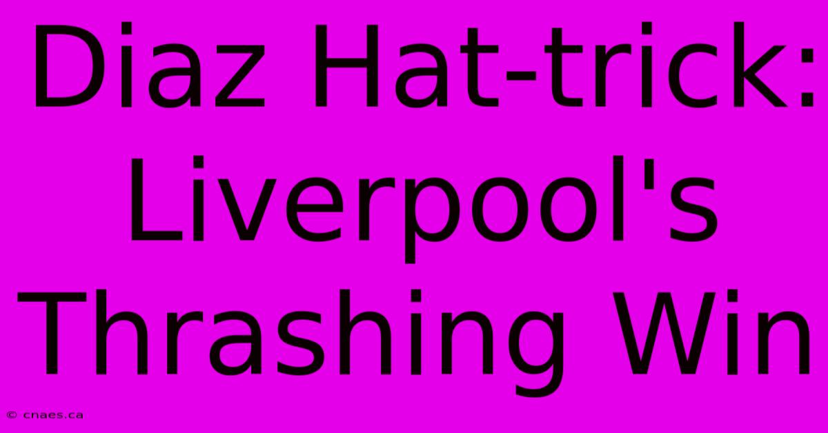 Diaz Hat-trick: Liverpool's Thrashing Win