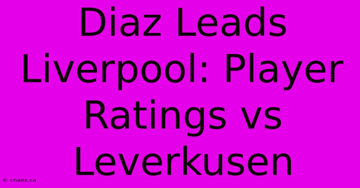 Diaz Leads Liverpool: Player Ratings Vs Leverkusen