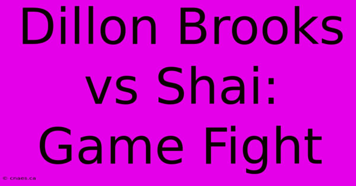 Dillon Brooks Vs Shai: Game Fight