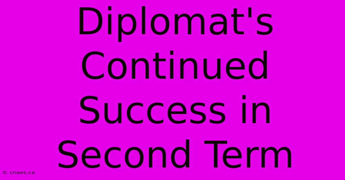 Diplomat's Continued Success In Second Term