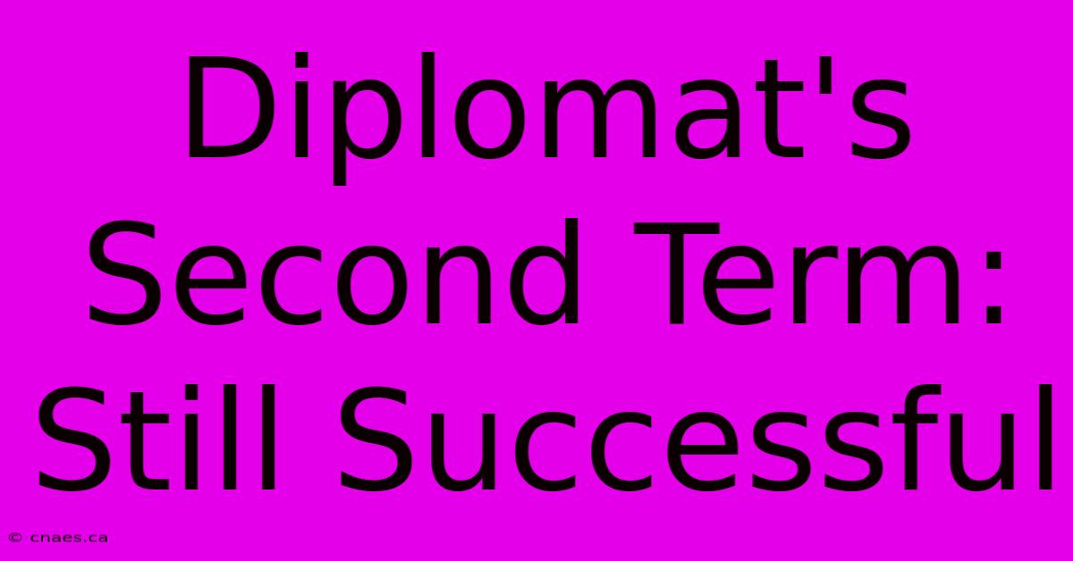 Diplomat's Second Term: Still Successful