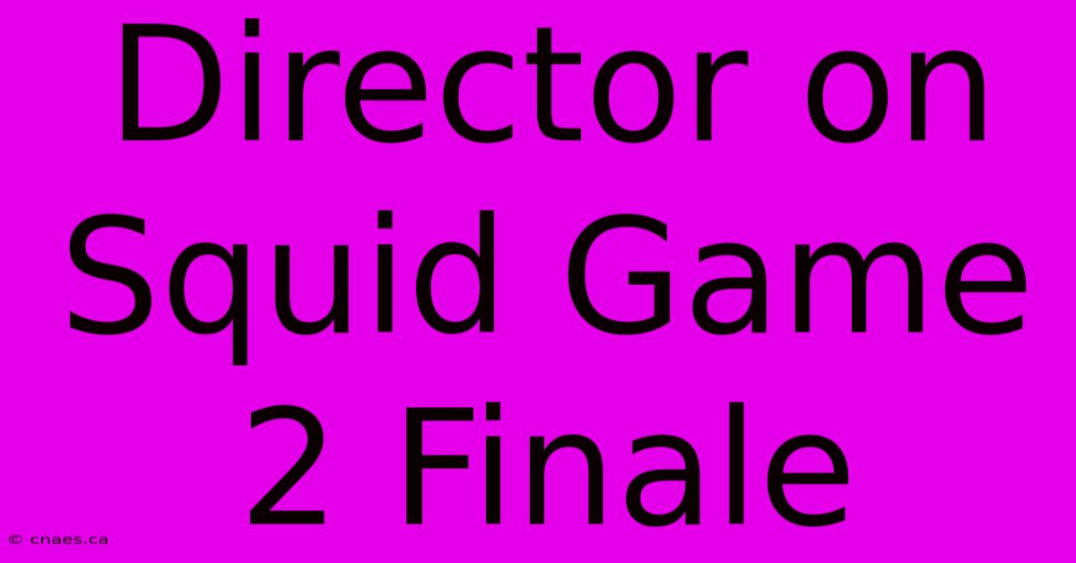 Director On Squid Game 2 Finale