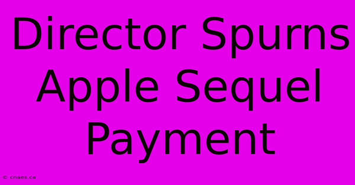 Director Spurns Apple Sequel Payment