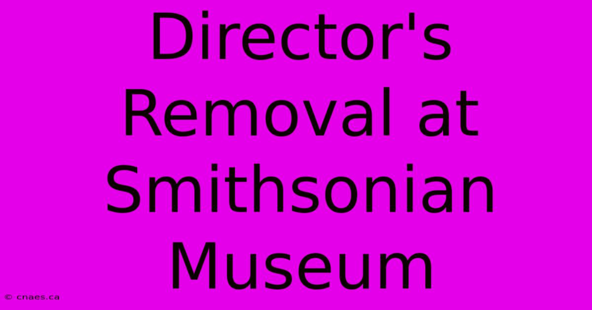 Director's Removal At Smithsonian Museum