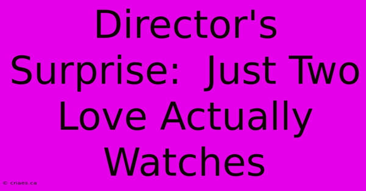 Director's Surprise:  Just Two Love Actually Watches