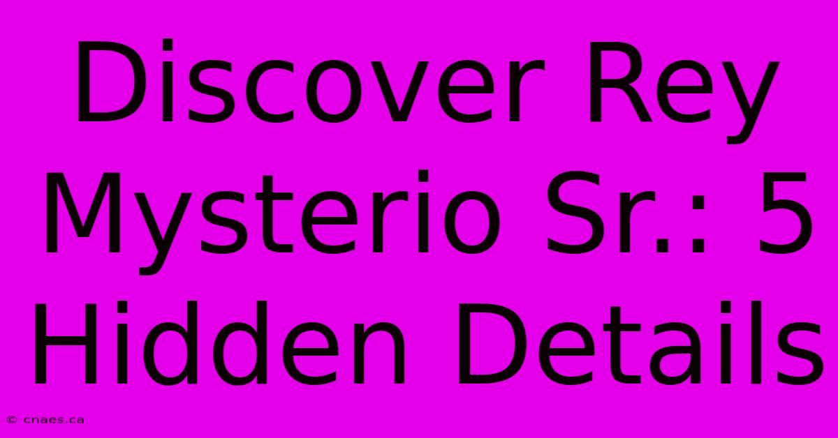 Discover Rey Mysterio Sr.: 5 Hidden Details