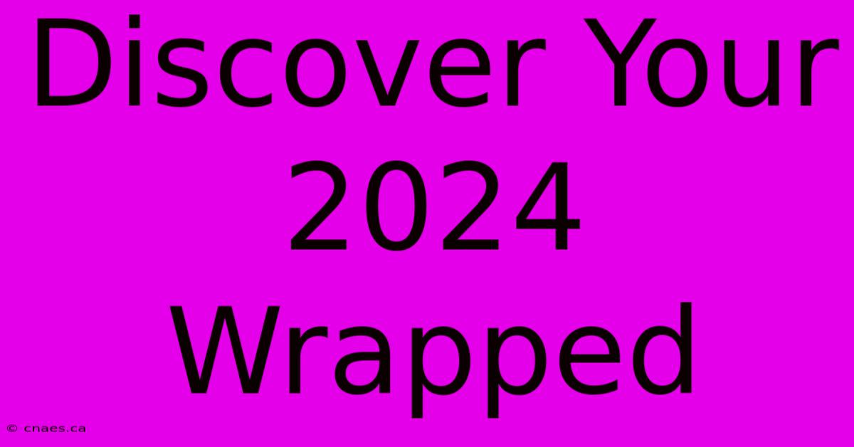 Discover Your 2024 Wrapped