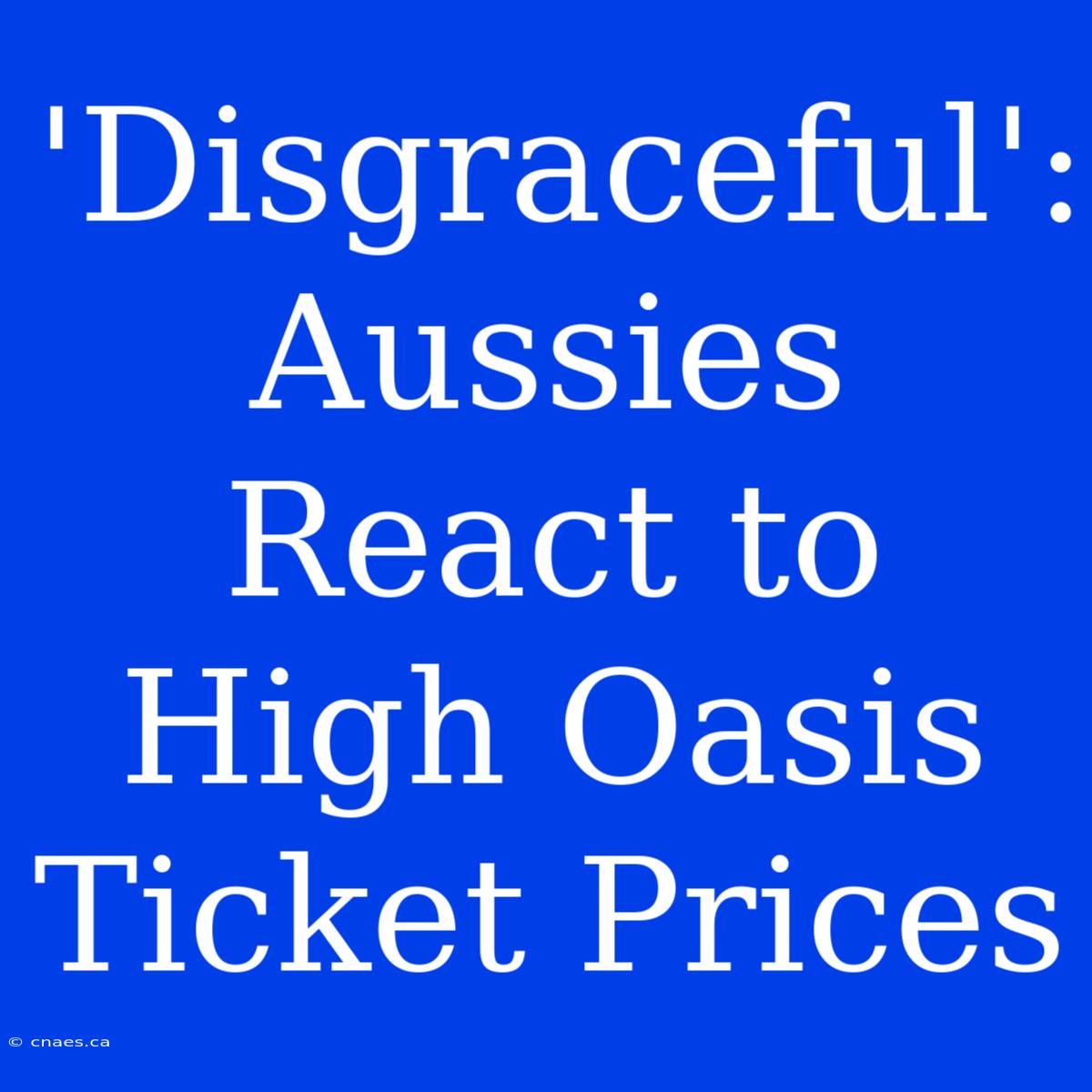 'Disgraceful': Aussies React To High Oasis Ticket Prices