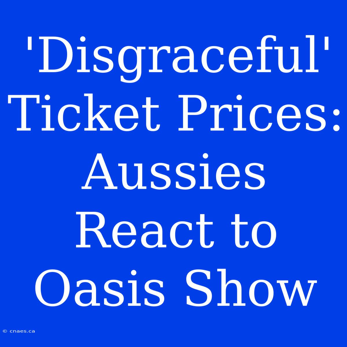 'Disgraceful' Ticket Prices: Aussies React To Oasis Show