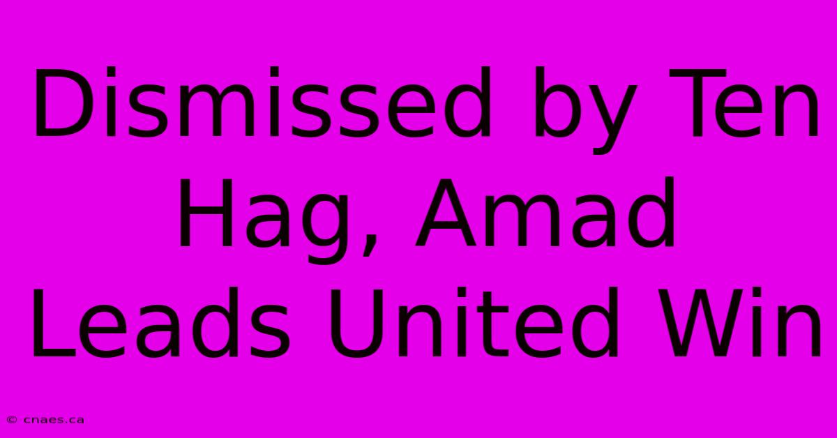 Dismissed By Ten Hag, Amad Leads United Win