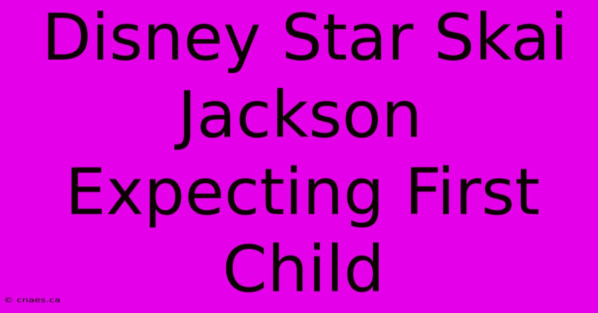 Disney Star Skai Jackson Expecting First Child