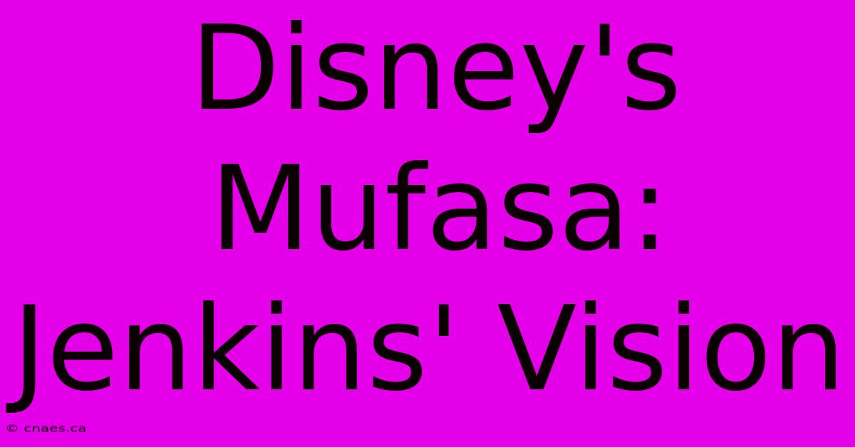 Disney's Mufasa: Jenkins' Vision