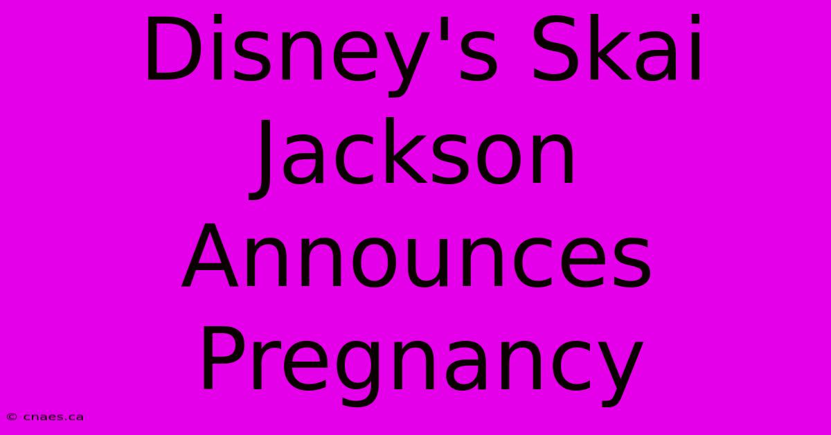 Disney's Skai Jackson Announces Pregnancy