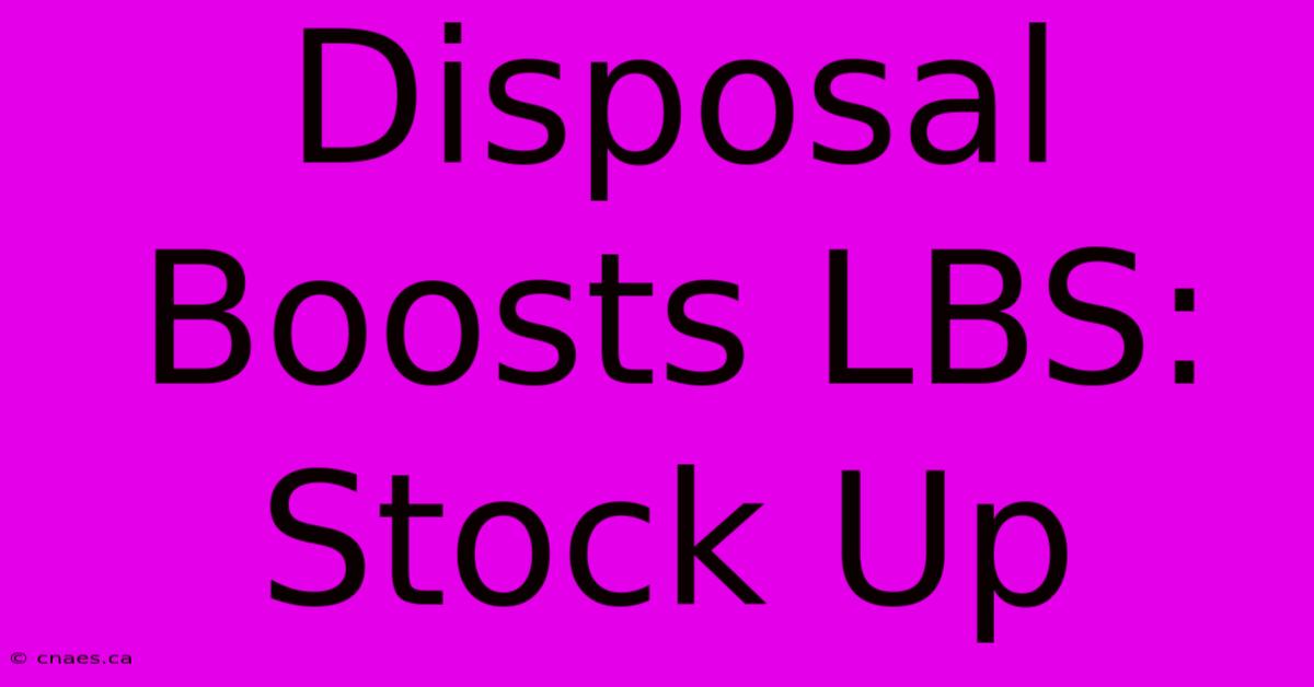 Disposal Boosts LBS: Stock Up