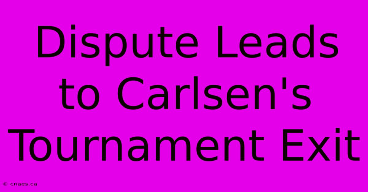 Dispute Leads To Carlsen's Tournament Exit