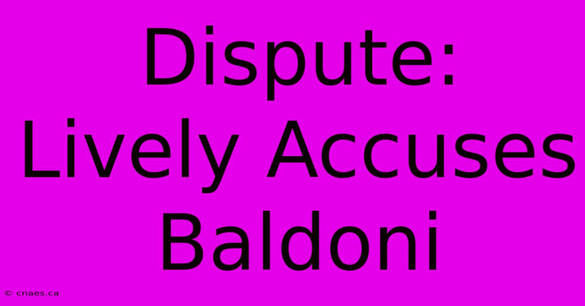 Dispute: Lively Accuses Baldoni