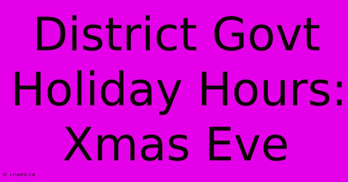 District Govt Holiday Hours: Xmas Eve