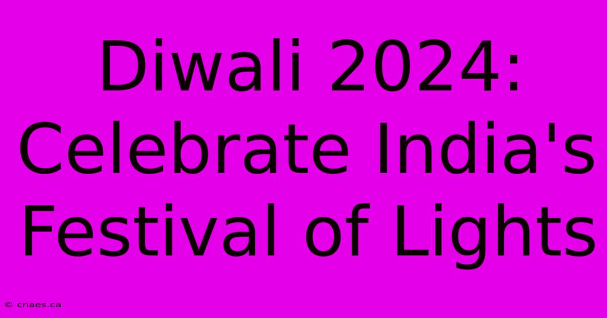 Diwali 2024: Celebrate India's Festival Of Lights