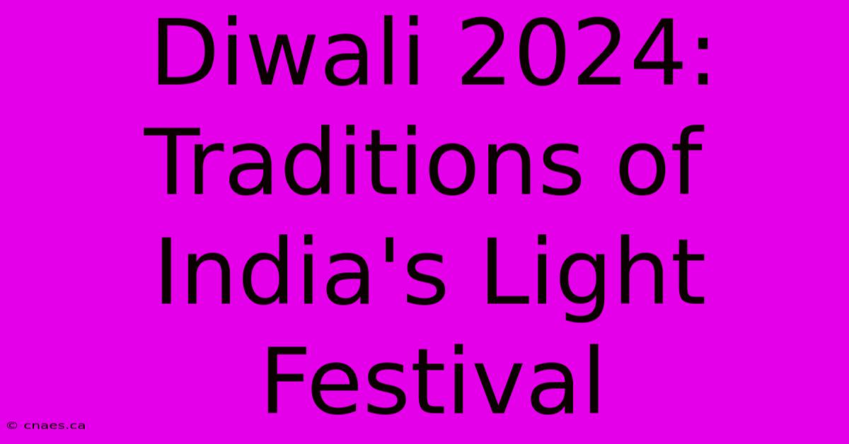 Diwali 2024: Traditions Of India's Light Festival