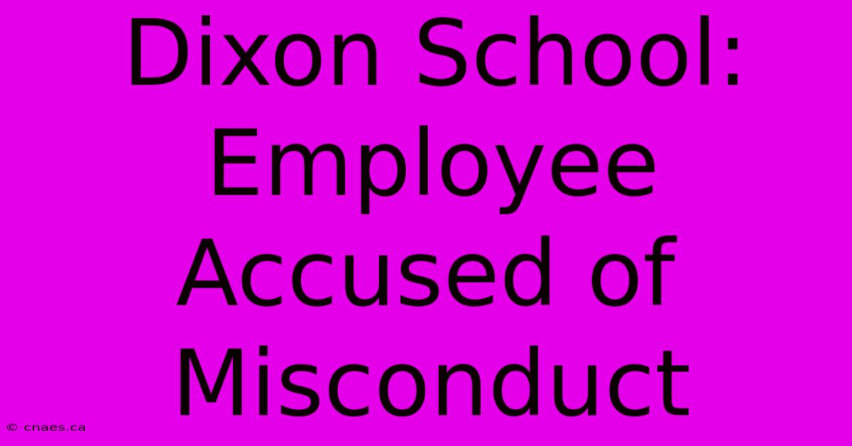 Dixon School: Employee Accused Of Misconduct