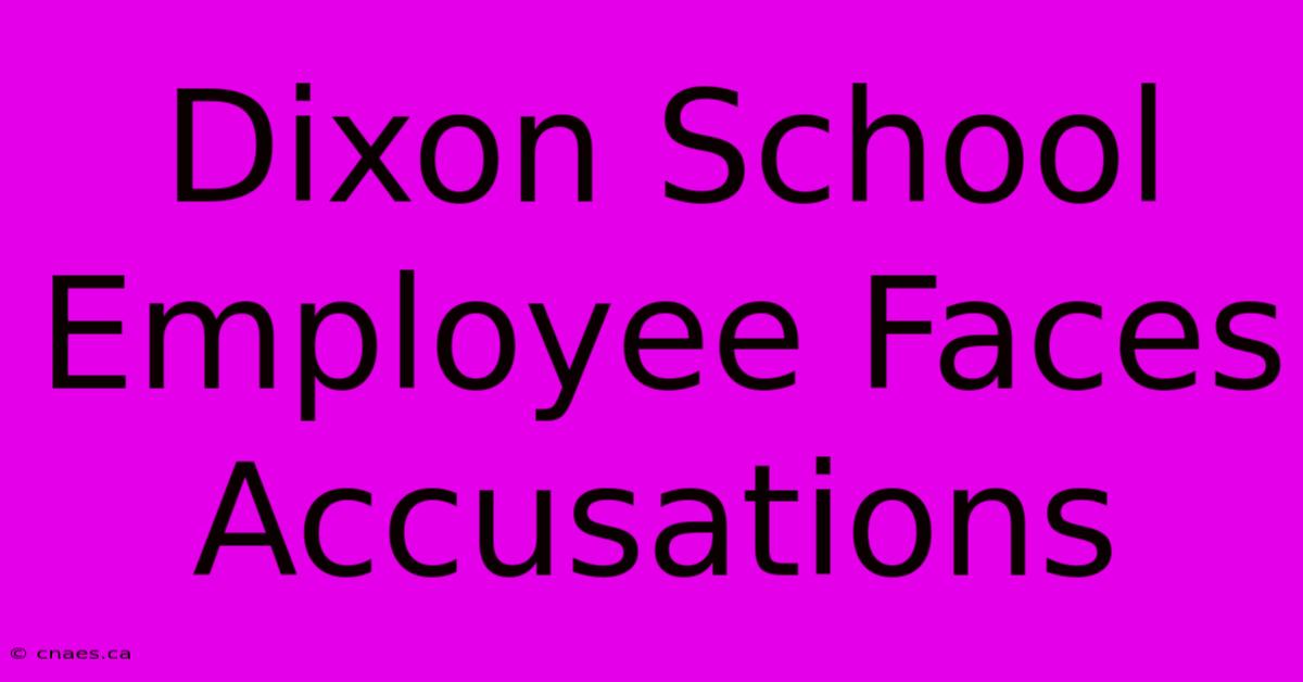 Dixon School Employee Faces Accusations