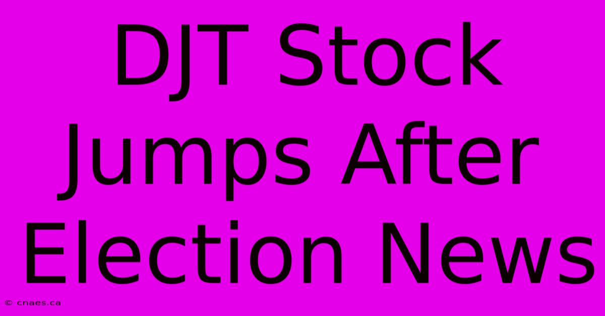 DJT Stock Jumps After Election News