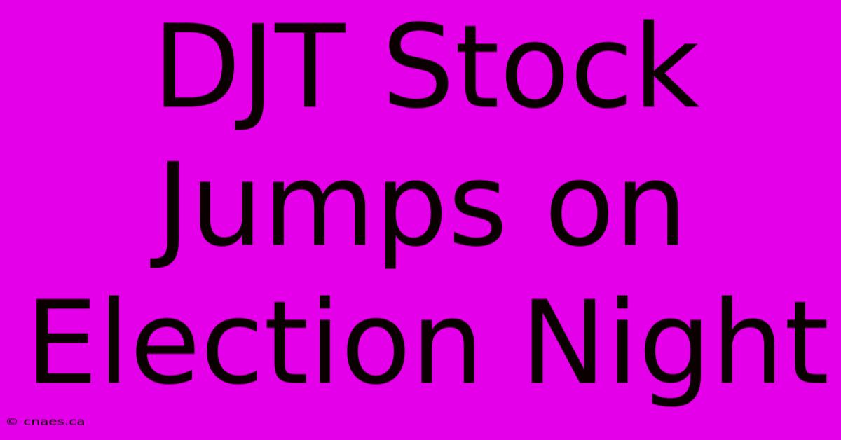 DJT Stock Jumps On Election Night