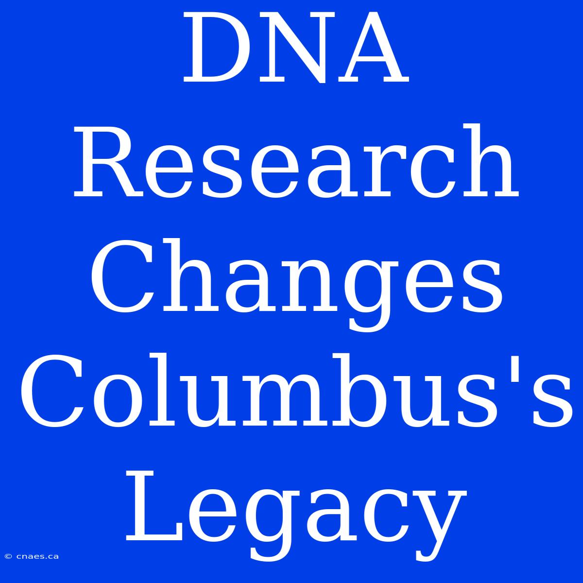 DNA Research Changes Columbus's Legacy