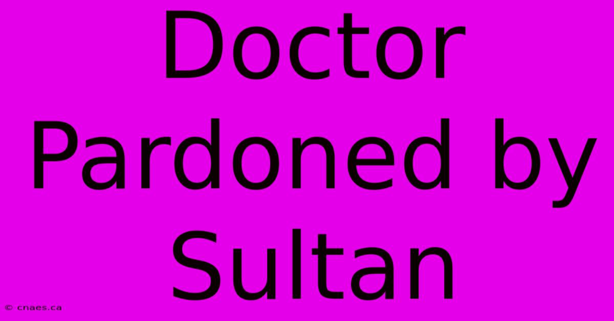 Doctor Pardoned By Sultan