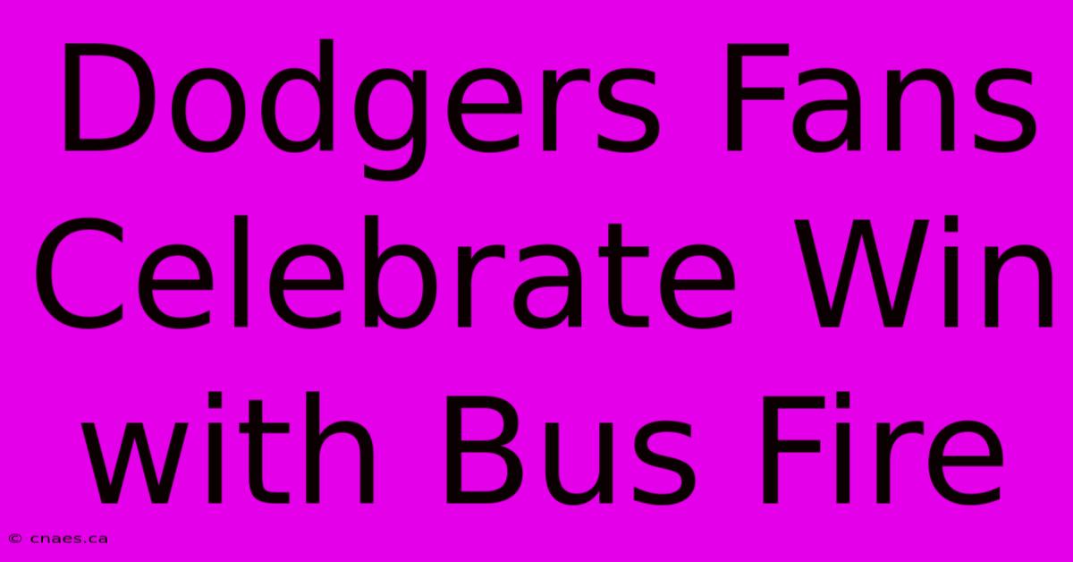 Dodgers Fans Celebrate Win With Bus Fire