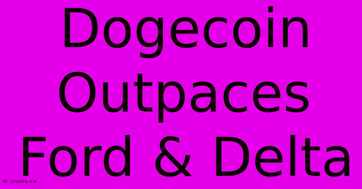 Dogecoin Outpaces Ford & Delta